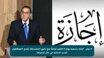 3 أيام.. إجازة رسمية يوم 6 أكتوبر تزامنًا مع ذكرى النصر وقد يُمنح الموظفون تمديد الإجازة في حال ترحيلها